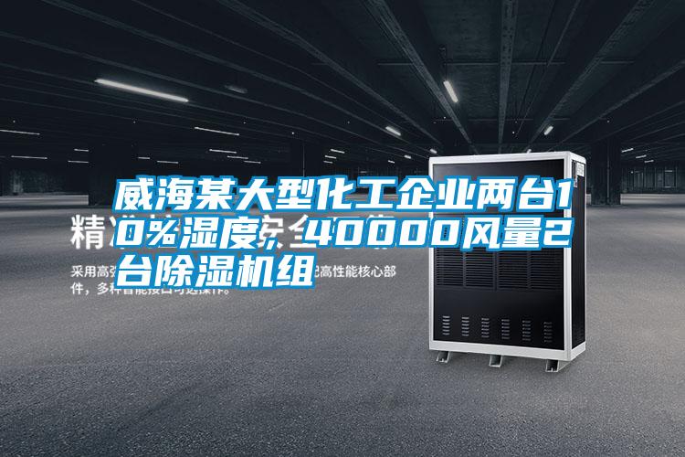威海某大型化工企業(yè)兩臺(tái)10%濕度，40000風(fēng)量2臺(tái)除濕機(jī)組