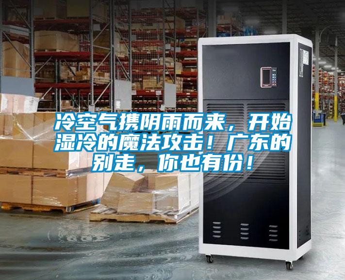 冷空氣攜陰雨而來，開始濕冷的魔法攻擊！廣東的別走，你也有份！