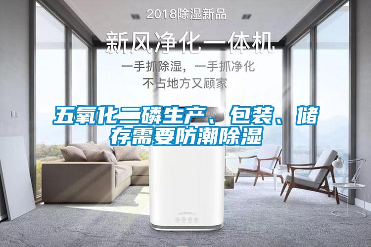 五氧化二磷生產(chǎn)、包裝、儲(chǔ)存需要防潮除濕