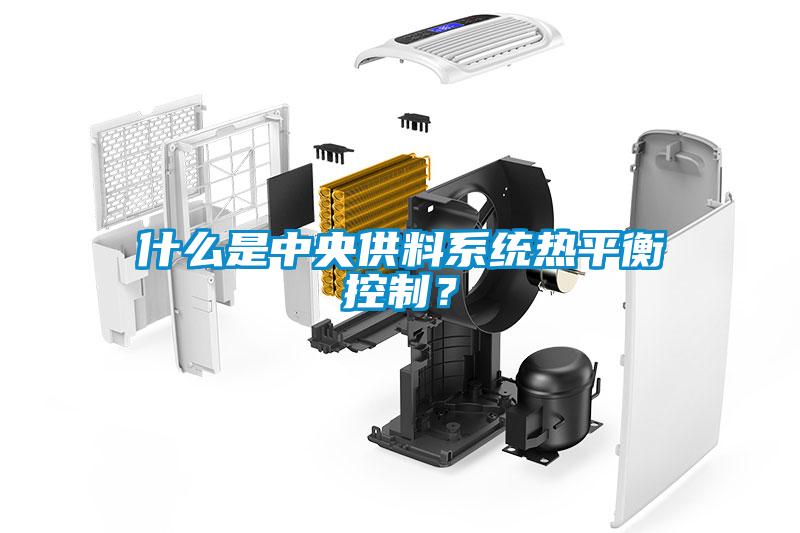 什么是中央供料系統(tǒng)熱平衡控制？