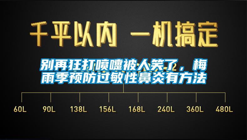 別再狂打噴嚏被人笑了，梅雨季預(yù)防過敏性鼻炎有方法