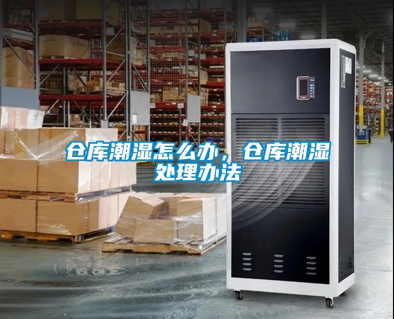 倉庫潮濕怎么辦，倉庫潮濕處理辦法
