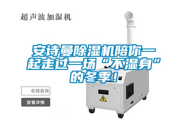 安詩(shī)曼除濕機(jī)陪你一起走過(guò)一場(chǎng)“不濕身”的冬季！