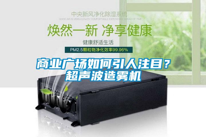 商業(yè)廣場如何引人注目？超聲波造霧機