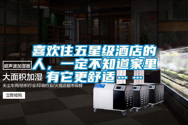 喜歡住五星級酒店的人，一定不知道家里有它更舒適……