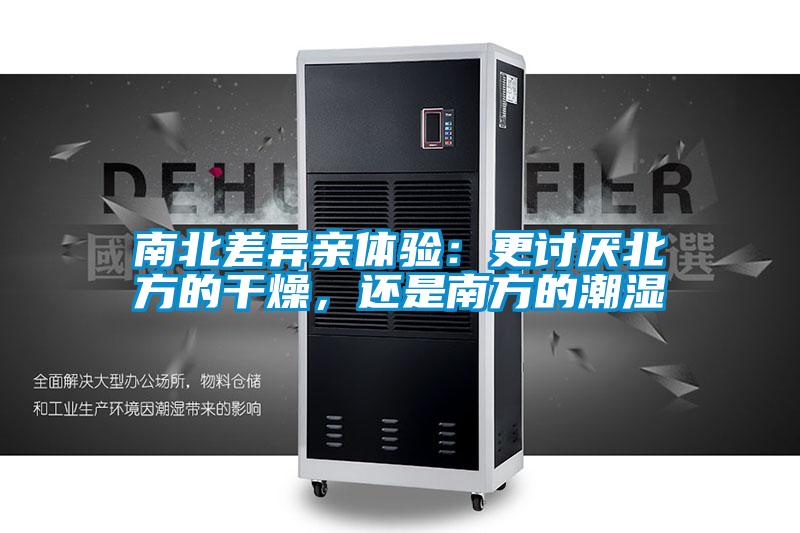 南北差異親體驗(yàn)：更討厭北方的干燥，還是南方的潮濕