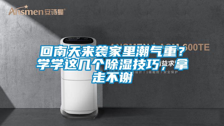 回南天來襲家里潮氣重？學(xué)學(xué)這幾個(gè)除濕技巧，拿走不謝