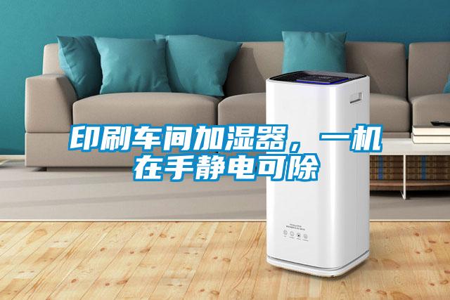 印刷車(chē)間加濕器，一機(jī)在手靜電可除