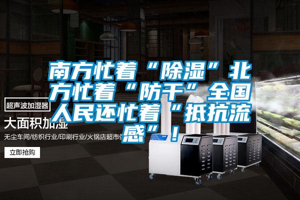 南方忙著“除濕”北方忙著“防干”全國(guó)人民還忙著“抵抗流感”！