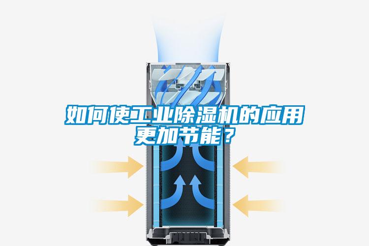 如何使工業(yè)除濕機的應(yīng)用更加節(jié)能？