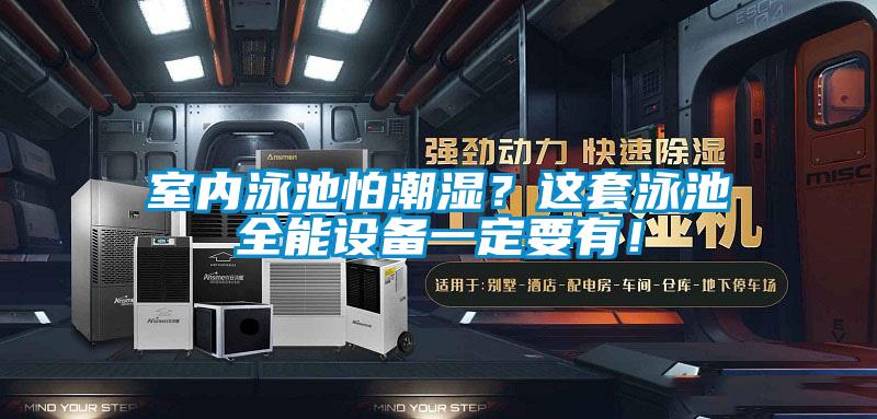 室內(nèi)泳池怕潮濕？這套泳池全能設(shè)備一定要有！