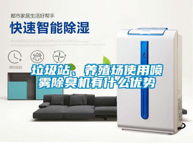 垃圾站、養(yǎng)殖場使用噴霧除臭機有什么優(yōu)勢
