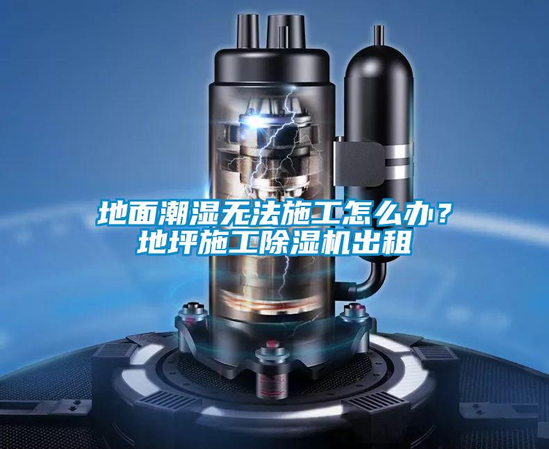 地面潮濕無(wú)法施工怎么辦？地坪施工除濕機(jī)出租