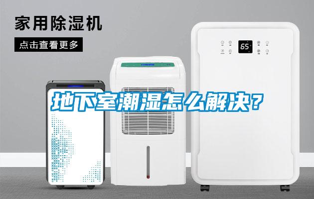 地下室潮濕怎么解決？