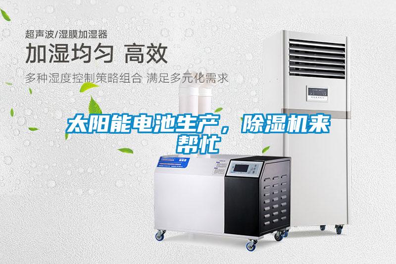 太陽(yáng)能電池生產(chǎn)，除濕機(jī)來(lái)幫忙