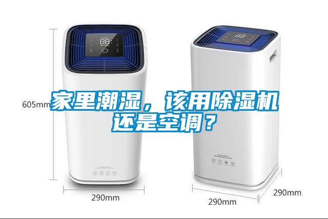 家里潮濕，該用除濕機還是空調(diào)？