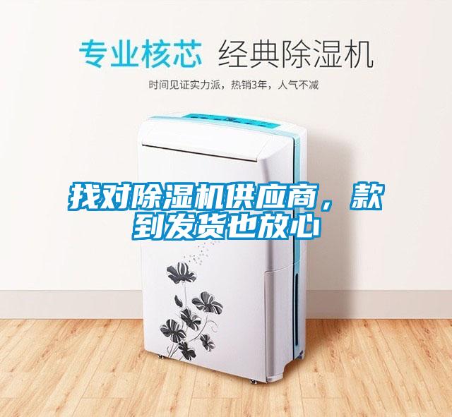 找對除濕機(jī)供應(yīng)商，款到發(fā)貨也放心