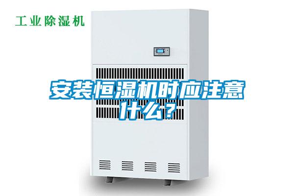 安裝恒濕機(jī)時(shí)應(yīng)注意什么？