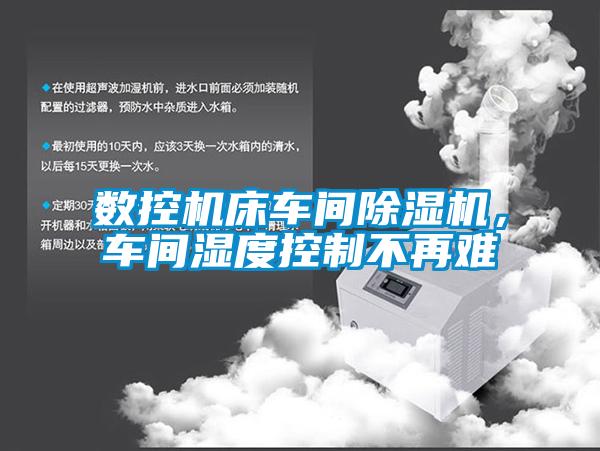 數(shù)控機(jī)床車間除濕機(jī)，車間濕度控制不再難