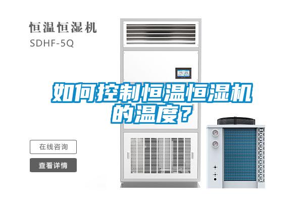 如何控制恒溫恒濕機(jī)的溫度？