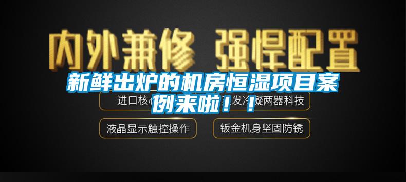 新鮮出爐的機房恒濕項目案例來啦?。?></div>
								<div   id=