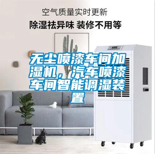 無塵噴漆車間加濕機，汽車噴漆車間智能調(diào)濕裝置