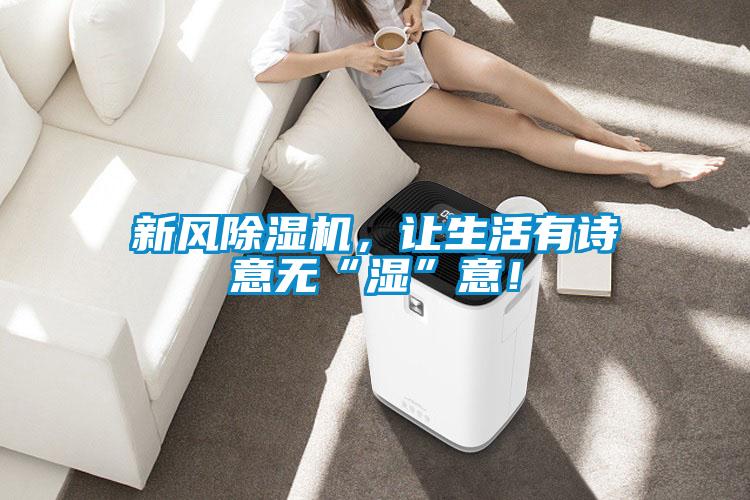 新風除濕機，讓生活有詩意無“濕”意！