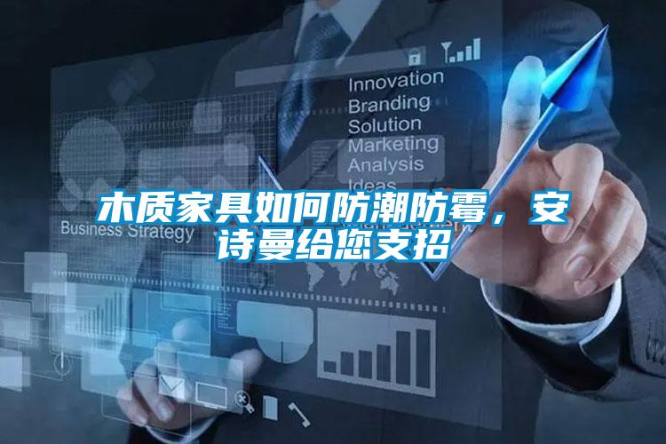 木質(zhì)家具如何防潮防霉，安詩曼給您支招