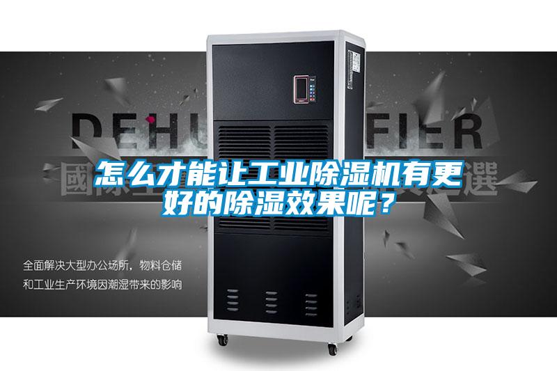 怎么才能讓工業(yè)除濕機(jī)有更好的除濕效果呢？