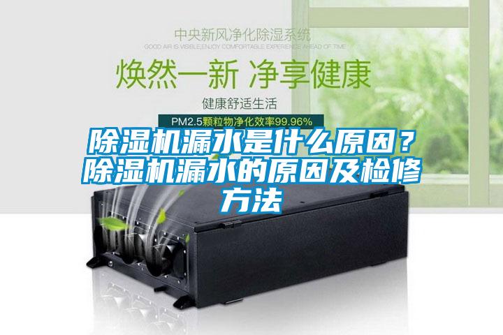 除濕機(jī)漏水是什么原因？除濕機(jī)漏水的原因及檢修方法
