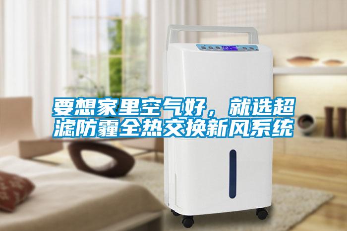 要想家里空氣好，就選超濾防霾全熱交換新風系統(tǒng)