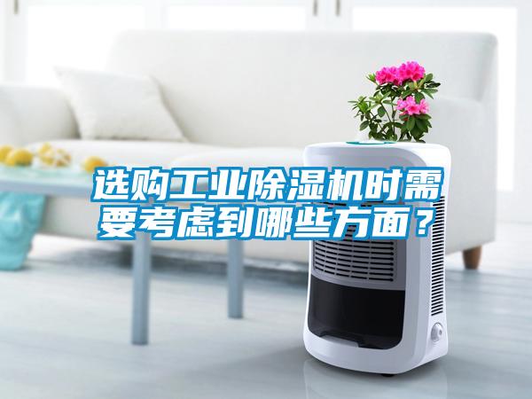 選購(gòu)工業(yè)除濕機(jī)時(shí)需要考慮到哪些方面？