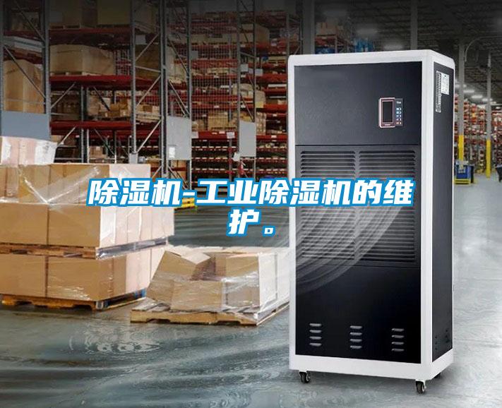 除濕機-工業(yè)除濕機的維護。