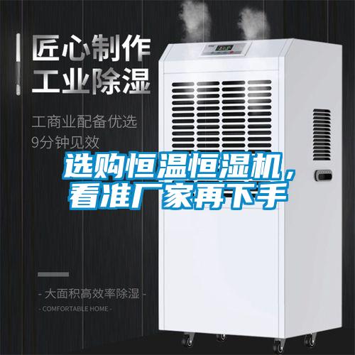 選購(gòu)恒溫恒濕機(jī)，看準(zhǔn)廠家再下手