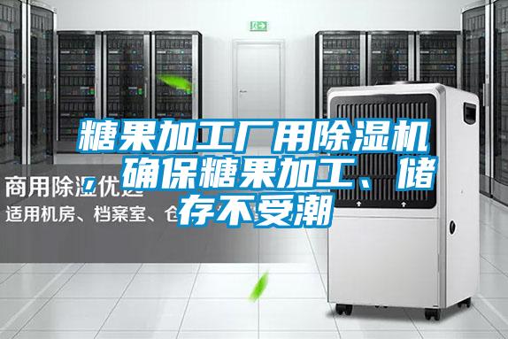 糖果加工廠用除濕機(jī)，確保糖果加工、儲存不受潮