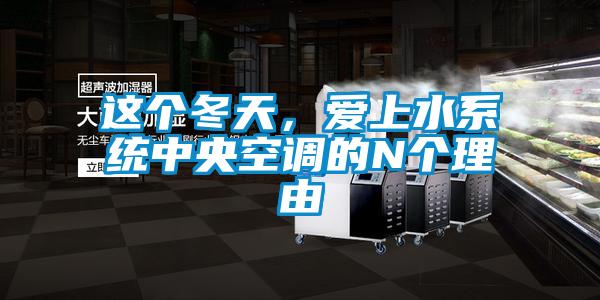 這個(gè)冬天，愛上水系統(tǒng)中央空調(diào)的N個(gè)理由