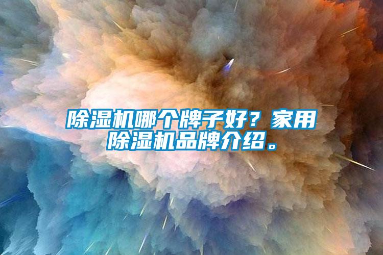 除濕機(jī)哪個(gè)牌子好？家用除濕機(jī)品牌介紹。