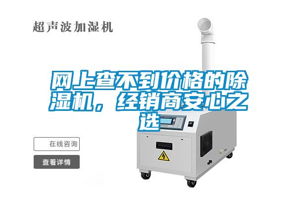 網(wǎng)上查不到價(jià)格的除濕機(jī)，經(jīng)銷商安心之選