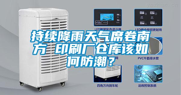 持續(xù)降雨天氣席卷南方 印刷廠倉(cāng)庫(kù)該如何防潮？