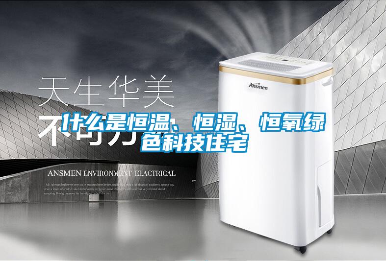 什么是恒溫、恒濕、恒氧綠色科技住宅