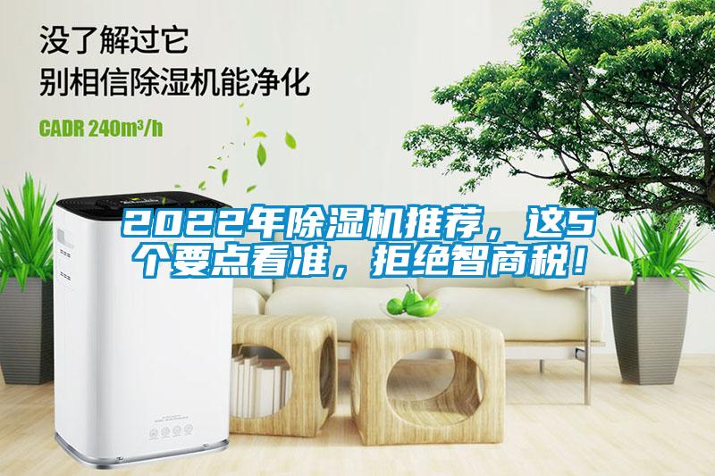 2022年除濕機(jī)推薦，這5個(gè)要點(diǎn)看準(zhǔn)，拒絕智商稅！