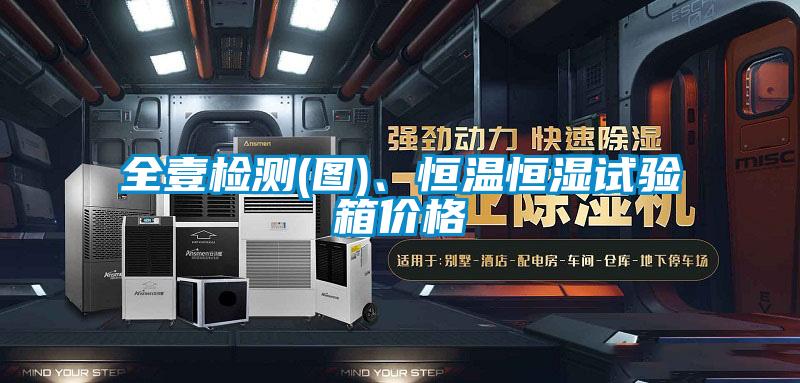全壹檢測(圖)、恒溫恒濕試驗(yàn)箱價(jià)格