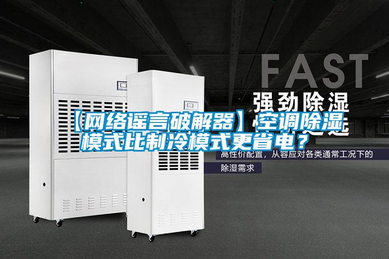 【網(wǎng)絡(luò)謠言破解器】空調(diào)除濕模式比制冷模式更省電？