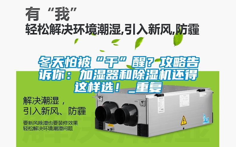 冬天怕被“干”醒？攻略告訴你：加濕器和除濕機還得這樣選！_重復(fù)