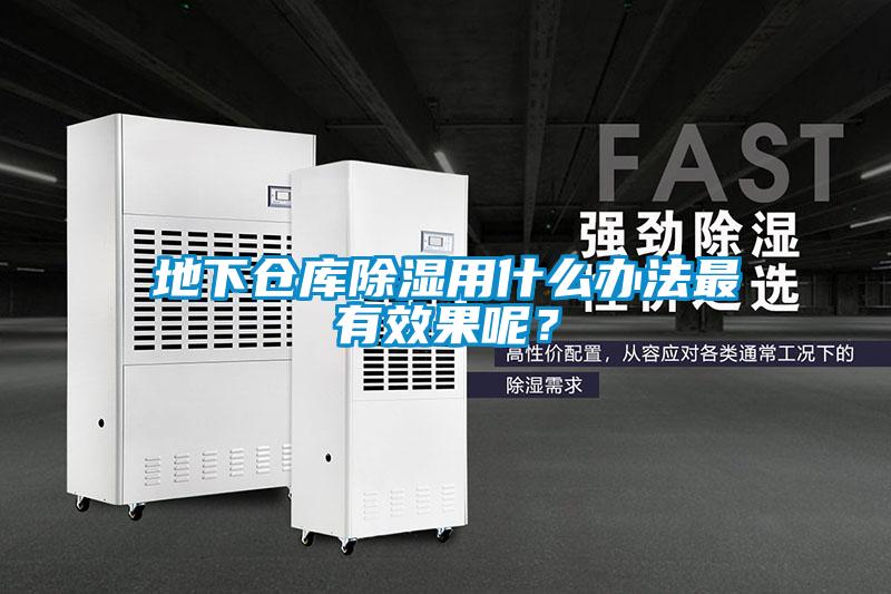 地下倉庫除濕用什么辦法最有效果呢？