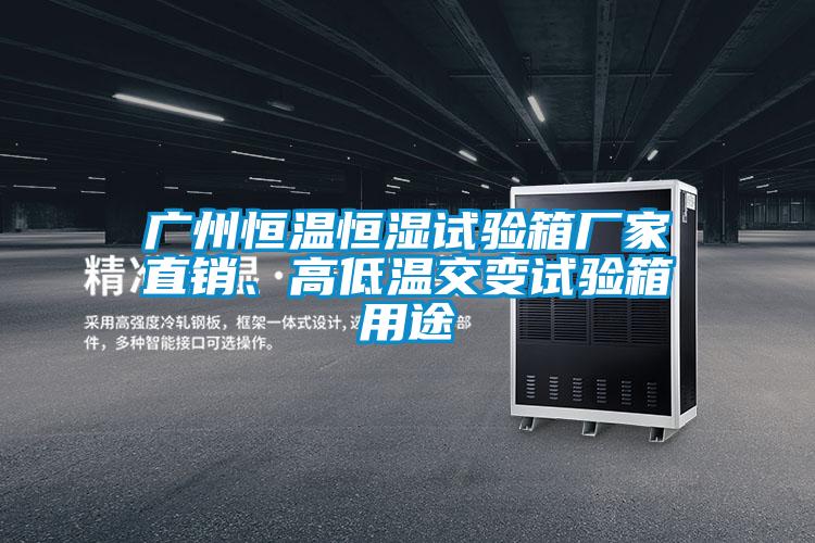 廣州恒溫恒濕試驗(yàn)箱廠家直銷、高低溫交變試驗(yàn)箱用途