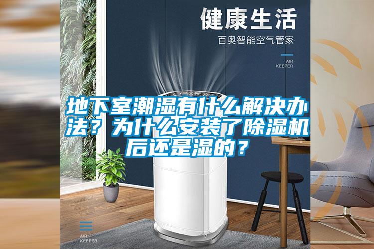 地下室潮濕有什么解決辦法？為什么安裝了除濕機(jī)后還是濕的？