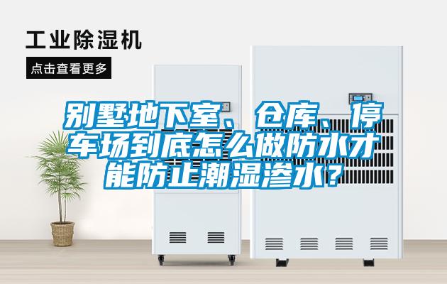 別墅地下室、倉庫、停車場(chǎng)到底怎么做防水才能防止潮濕滲水？