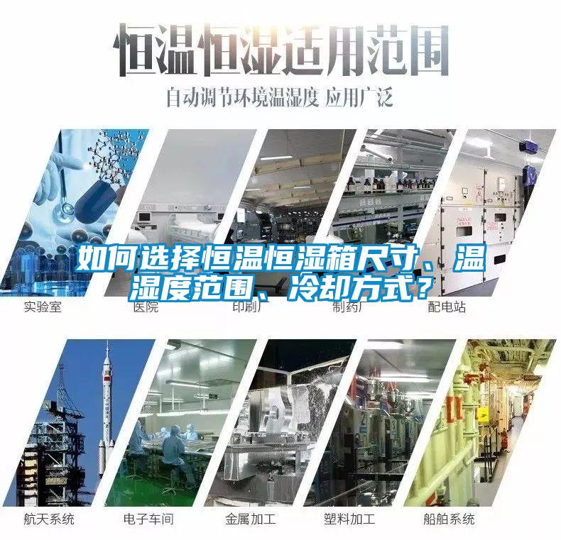 如何選擇恒溫恒濕箱尺寸、溫濕度范圍、冷卻方式？
