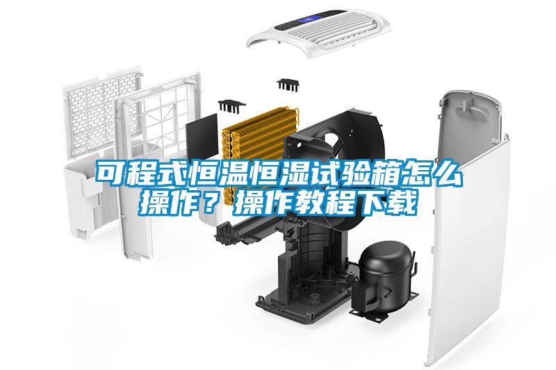 可程式恒溫恒濕試驗(yàn)箱怎么操作？操作教程下載